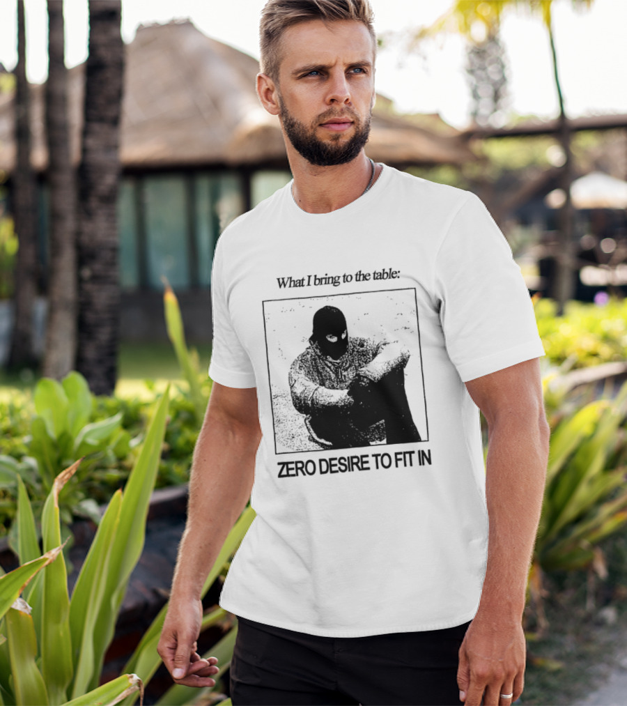 What I Bring To The Table Zero Desire To Fit In Bold Individuality T-Shirt