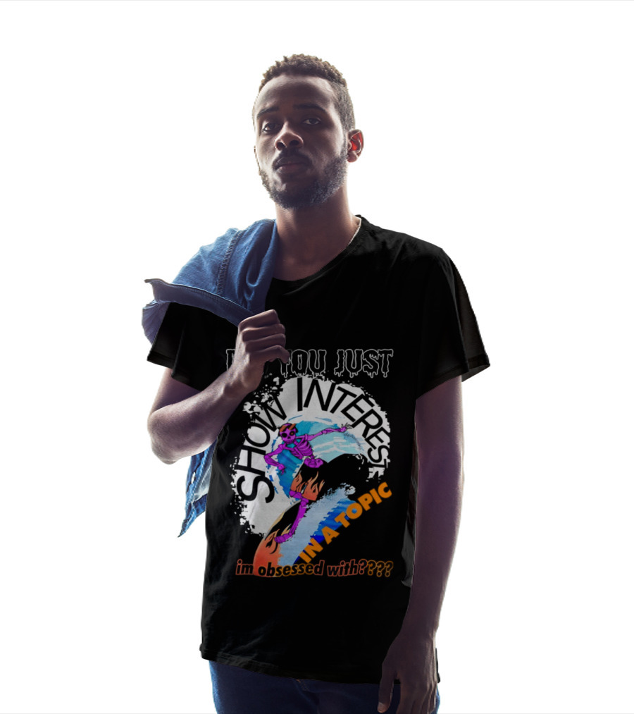 Did You Just Show Interest In A Topic I'm Obsessed With Skeleton Surfing T-Shirt