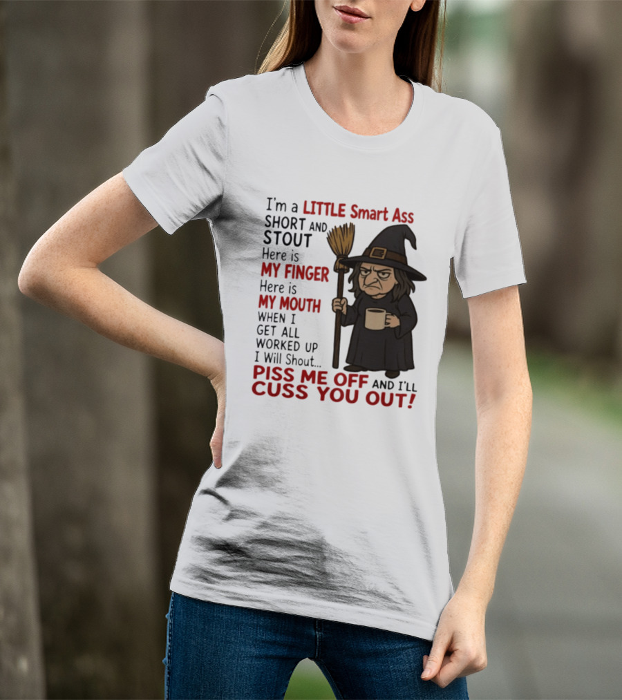 I'm A Little Smart Ass Short And Stout Witch Piss Me Off And I'll Cuss You Out T-Shirt