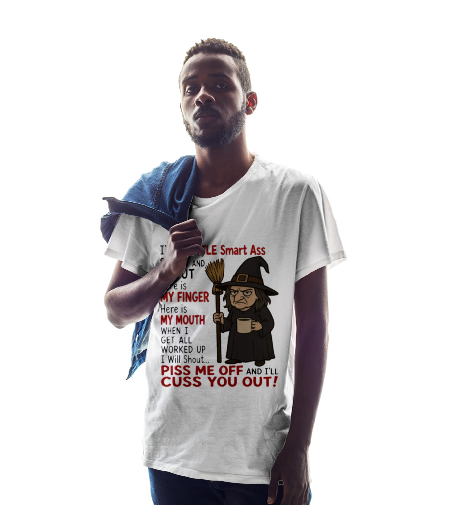 I'm A Little Smart Ass Short And Stout Witch Piss Me Off And I'll Cuss You Out T-Shirt