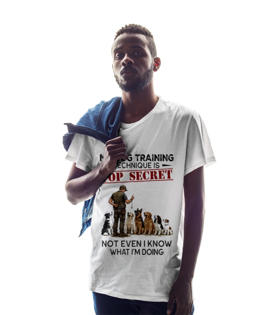 My Dog Training Technique Is Top Secret Not Even I Know What I'm Doing Funny Dog Trainer T-Shirt