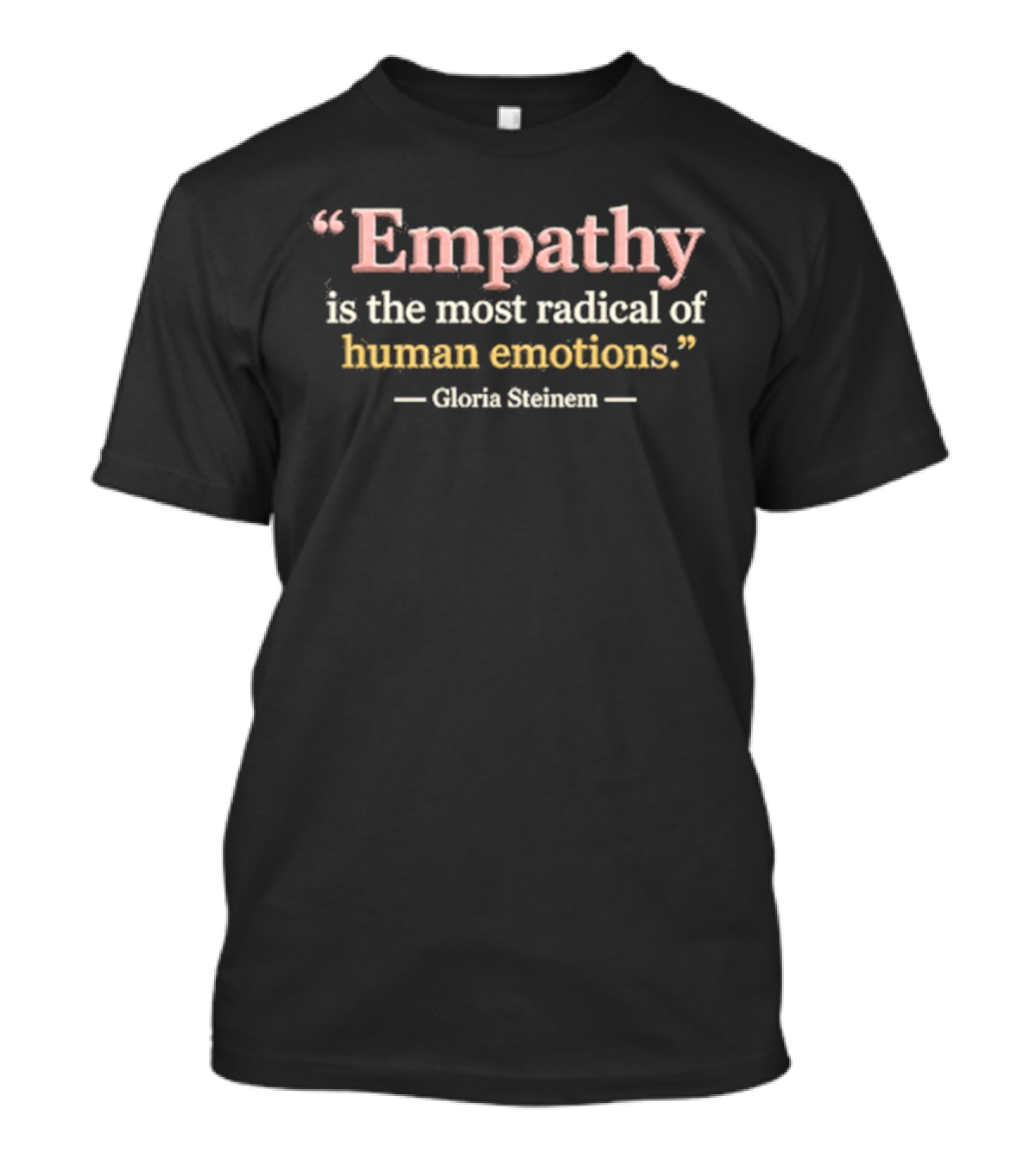 Empathy Is The Most Radical Of Human Emotions Gloria Steinem T-Shirt