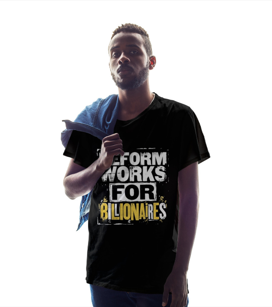 Reform Works For Billionaires Economic Inequality Protest T-Shirt