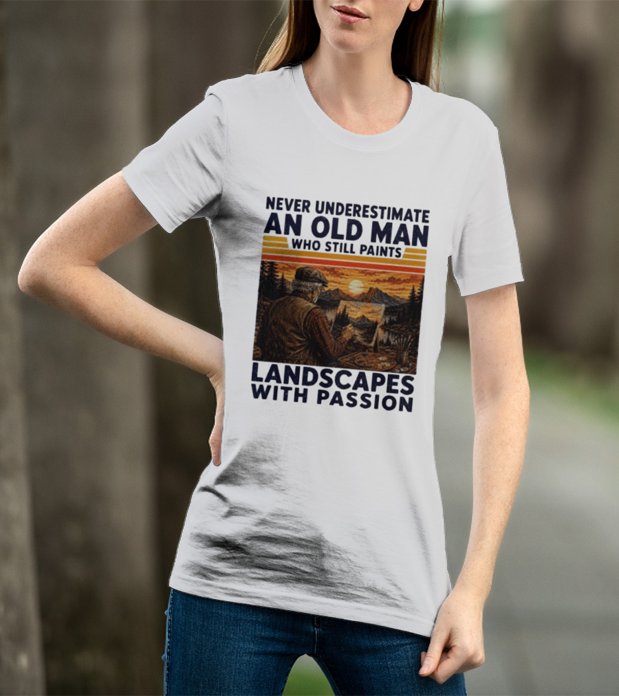Never Underestimate An Old Man Who Still Paints Landscapes With Passion T-Shirt
