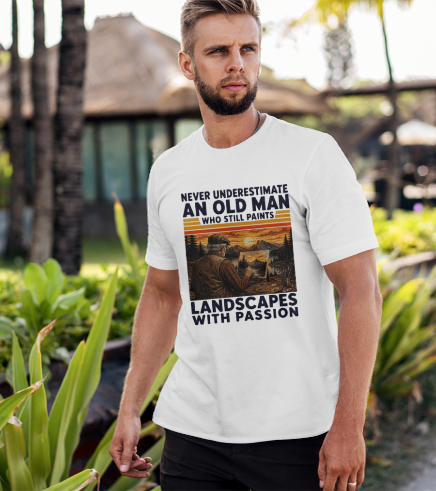 Never Underestimate An Old Man Who Still Paints Landscapes With Passion T-Shirt