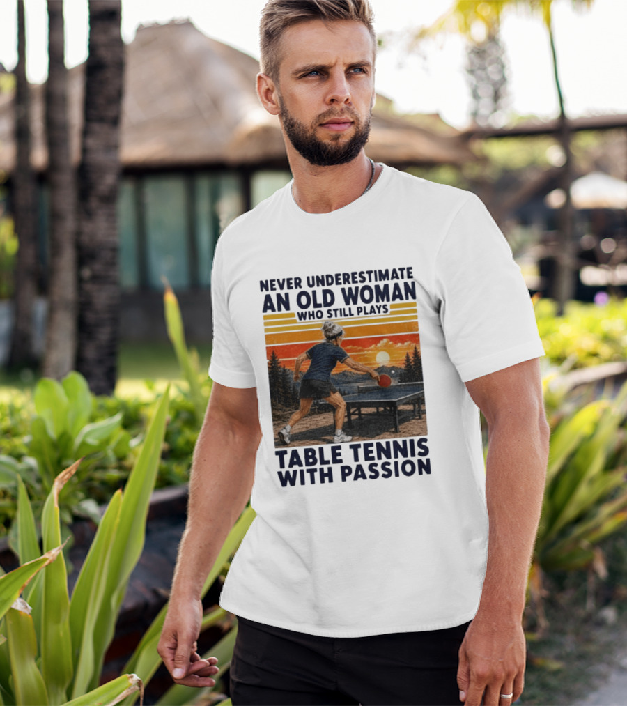 Never Underestimate An Old Woman Playing Table Tennis With Passion T-Shirt
