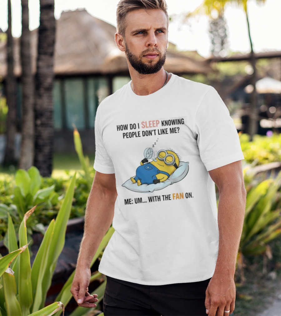 How Do I Sleep Knowing People Don't Like Me Minion Fan On Pillow Rest T-Shirt