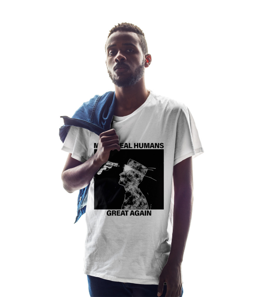 Make Real Human Great Again T-Shirt
