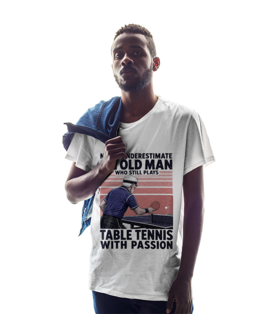 Never Underestimate An Old Man Who Still Plays Table Tennis With Passion T-Shirt