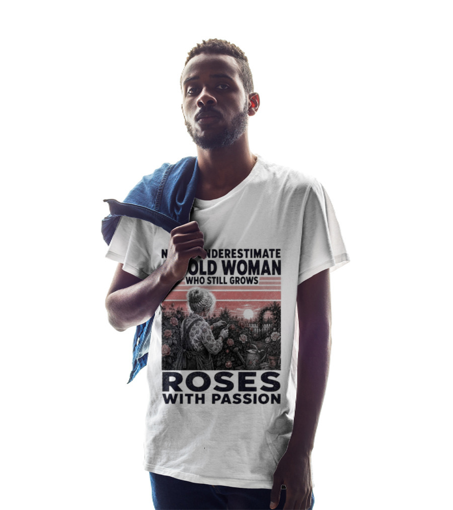 Never Underestimate An Old Woman Who Still Grows Roses With Passion Sunset T-Shirt