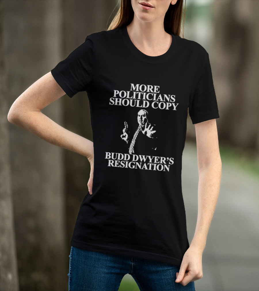 More Politicians Should Copy Budd Dwyer's Resignation T-Shirt