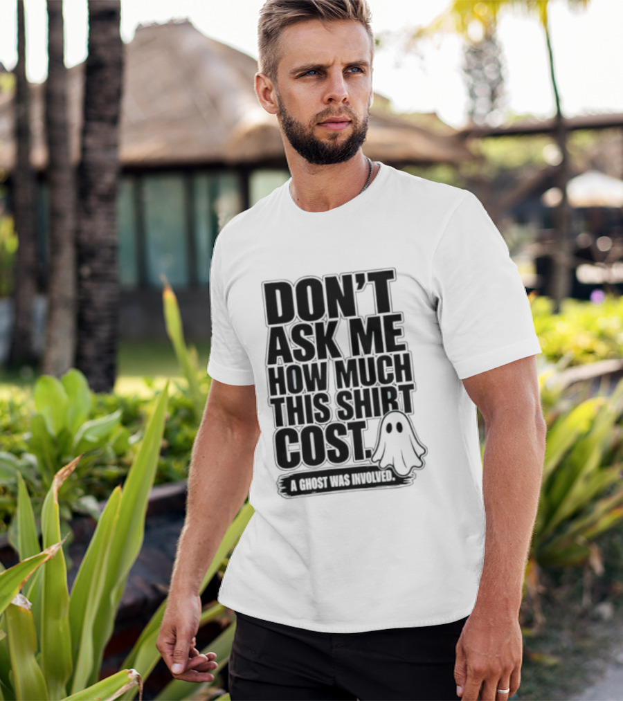 Don't Ask Me How Much This Cost A Ghost Was Involved Ghostly Spirit Humor T-Shirt