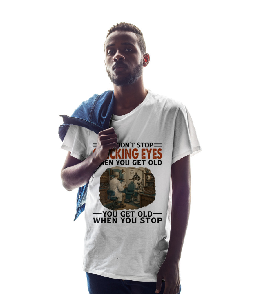 You Don't Stop Checking Eyes When You Get Old Optometrist Exam Room T-Shirt
