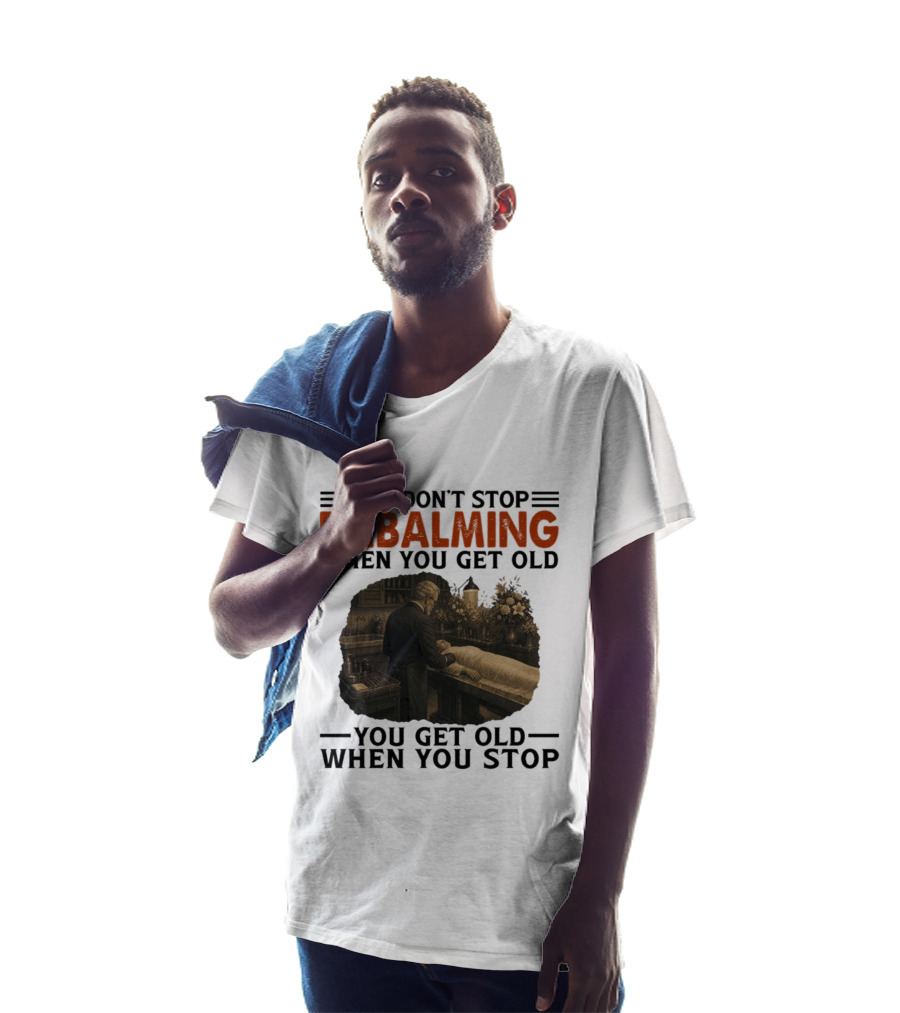You Don't Stop Embalming When You Get Old You Get Old When You Stop Vintage Mortician Scene T-Shirt