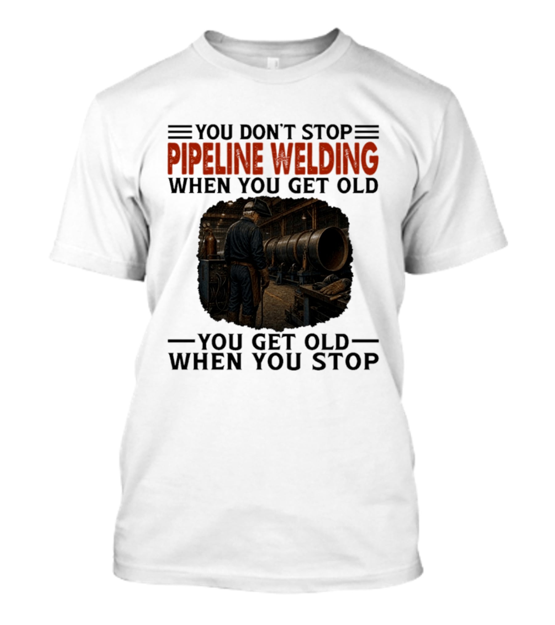 You Don't Stop Pipeline Welding When You Get Old You Get Old When You Stop Retro Welding Scene T-Shirt