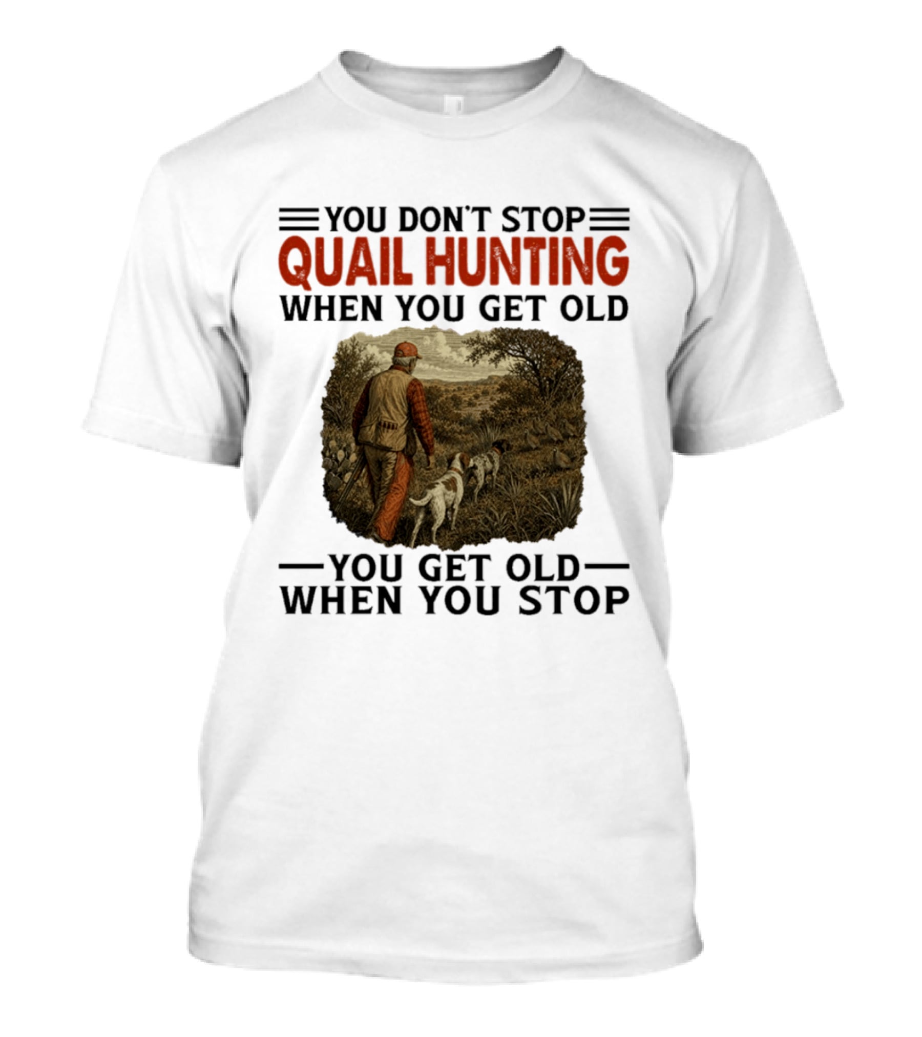 You Don't Stop Quail Hunting When You Get Old You Get Old When You Stop Hunter And Dogs In Field T-Shirt