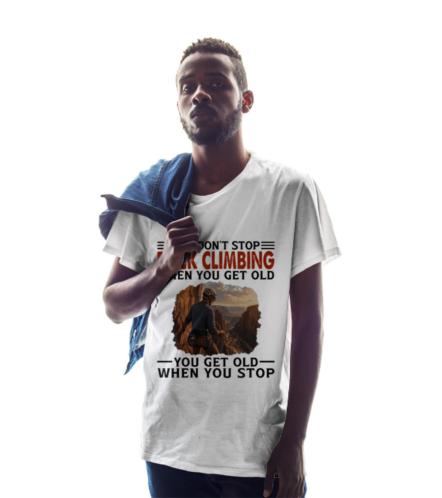 You Don't Stop Rock Climbing When You Get Old Adventurous Spirit In Nature's Majesty T-Shirt