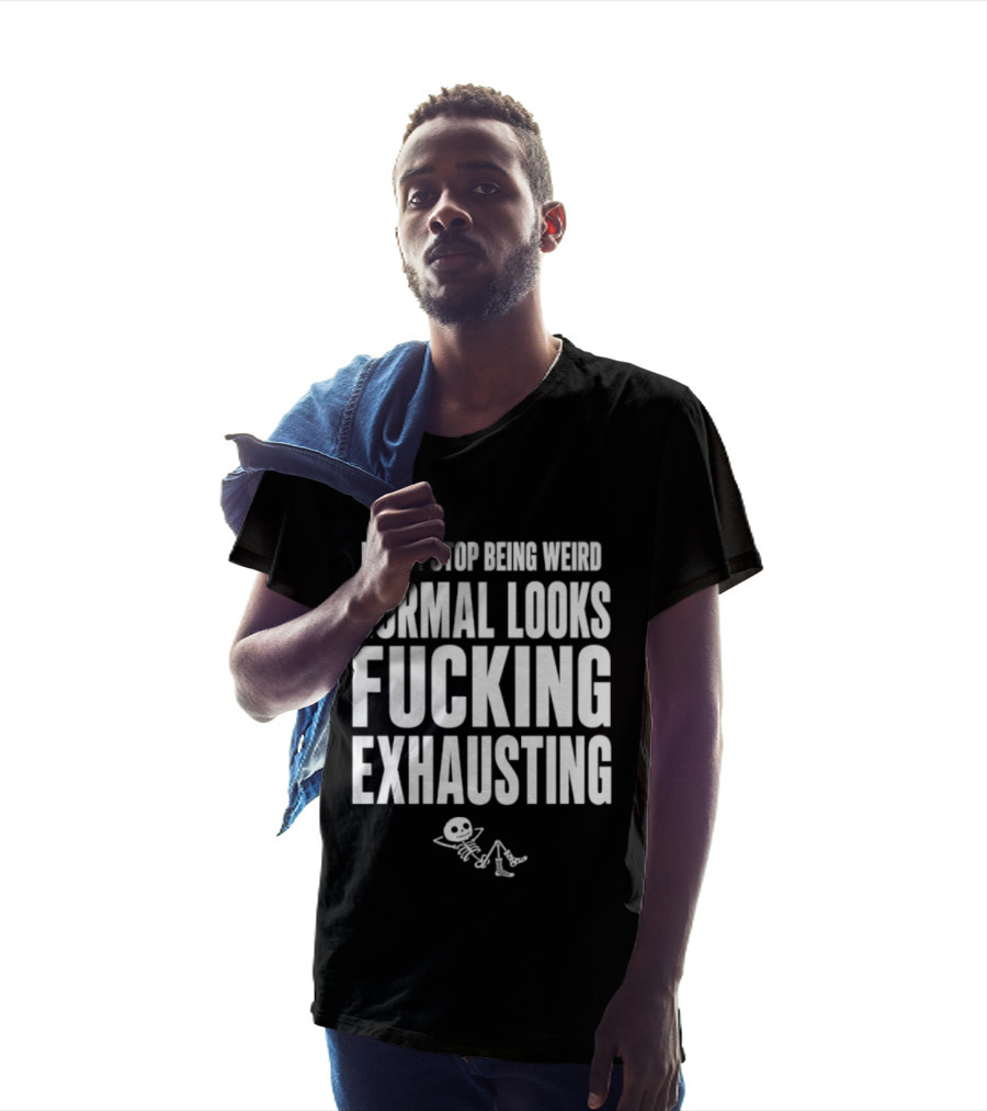 Never Stop Being Weird Normal Looks Fucking Exhausting Skeleton Relaxing T-Shirt