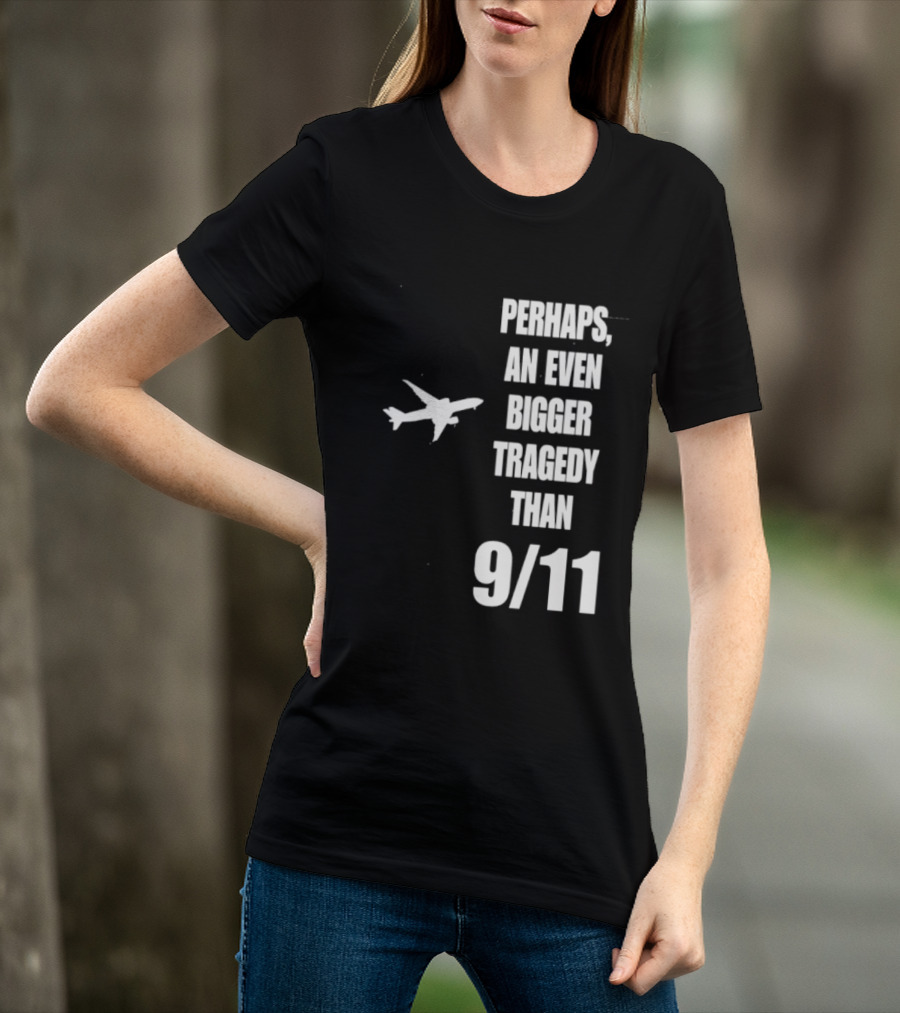 Perhaps An Even Bigger Tragedy Than 9 11 Event T-Shirt