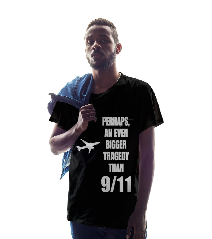 Perhaps An Even Bigger Tragedy Than 9 11 Event T-Shirt
