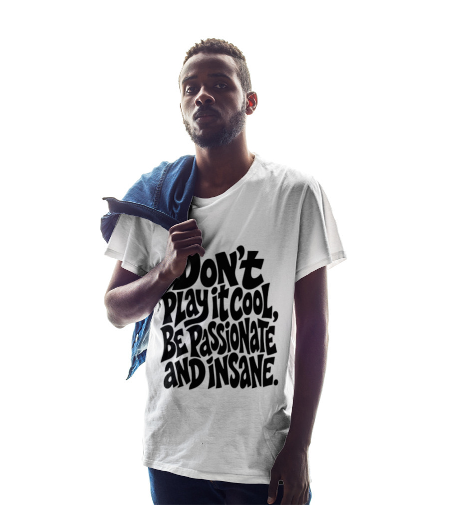 Don't Play It Cool Be Passionate And Insane Motivational T-Shirt