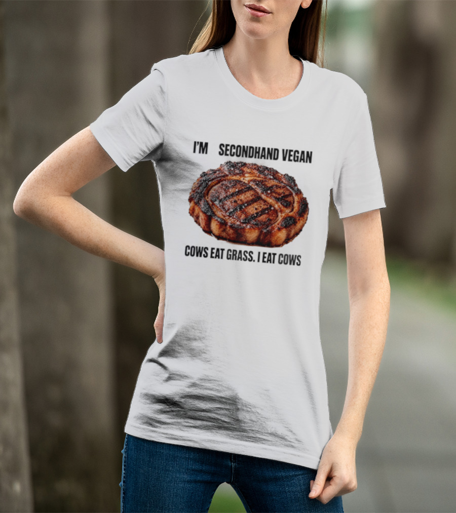 I'm A Secondhand Vegan Cows Eat Grass I Eat Cows Steak Grilled Humor T-Shirt