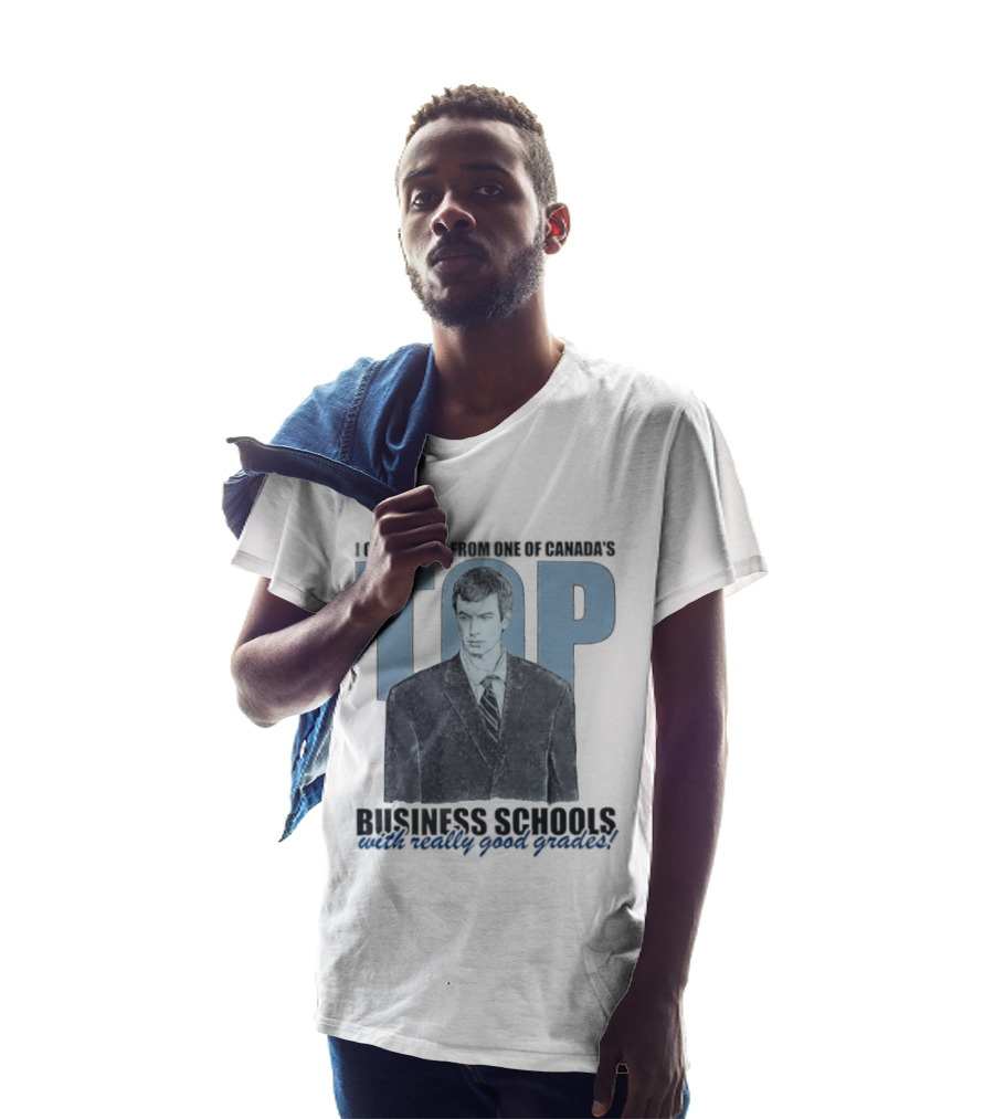Peter Bacanovic I Graduated From One Of Canada's Top Business Schools With Really Good Grades T-Shirt