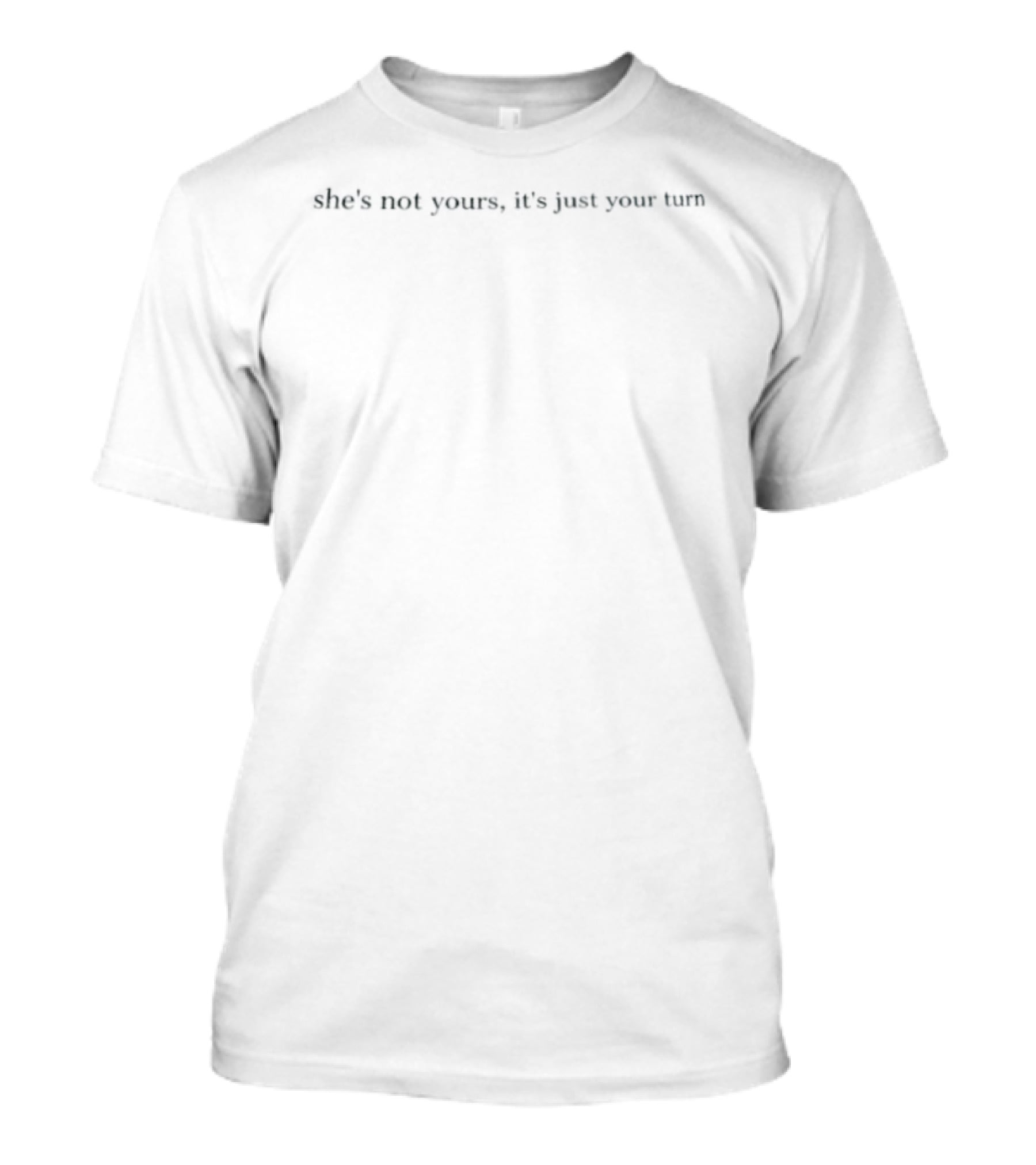 She's Not Yours It's Just Your Turn Phrase With Casual Relationship Message T-Shirt