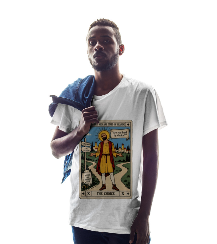 Things Bald Men Are Tired Of Hearing Are You Bald By Choice The Choice Saint Bald Man Tarot T-Shirt