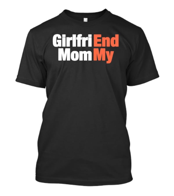 Girlfriend Mom My End T-Shirt