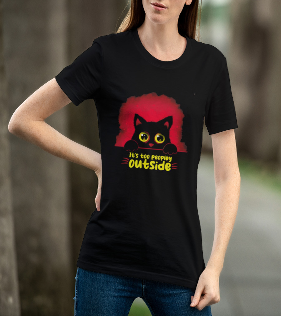 It's Too Peopley Outside Black Cat Introvert Humorous Statement For Cat Lovers T-Shirt