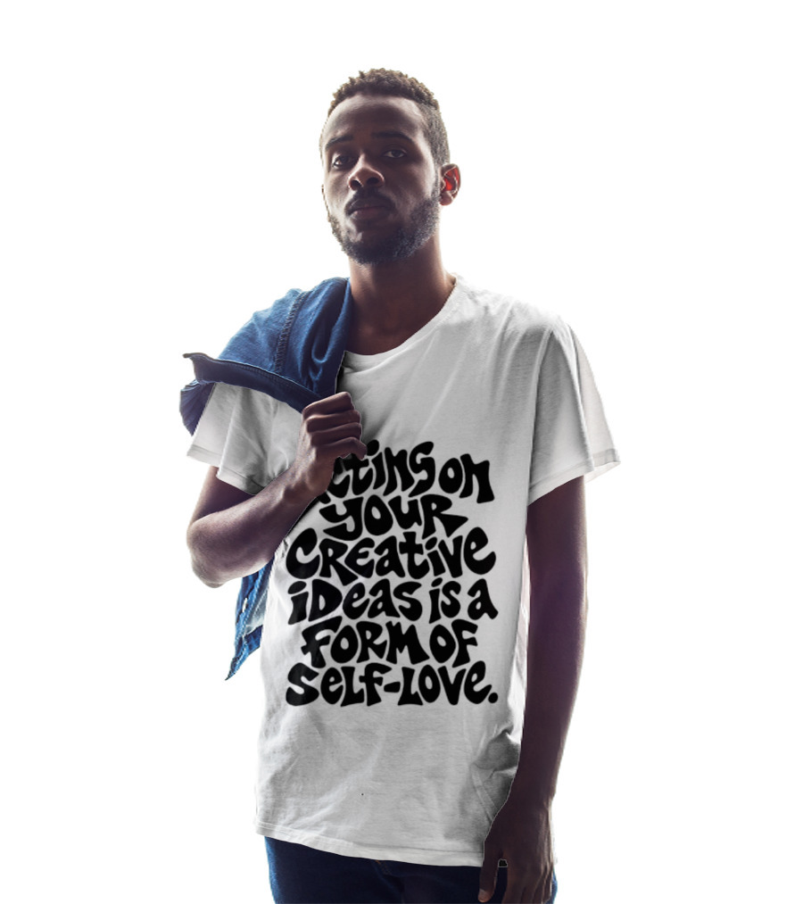 Acting On Your Creative Ideas Is A Form Of Self Love T-Shirt