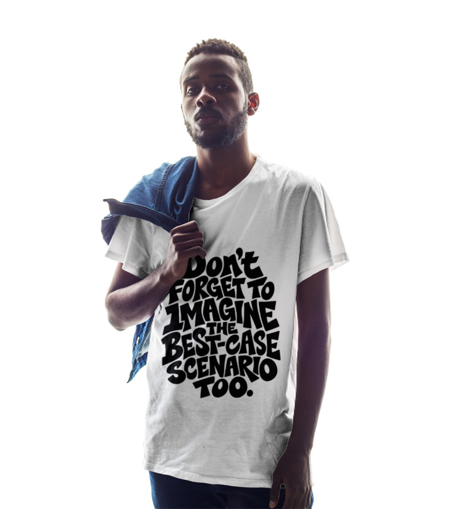 Don't Forget To Imagine The Best Case Scenario Too Motivational Reminder T-Shirt