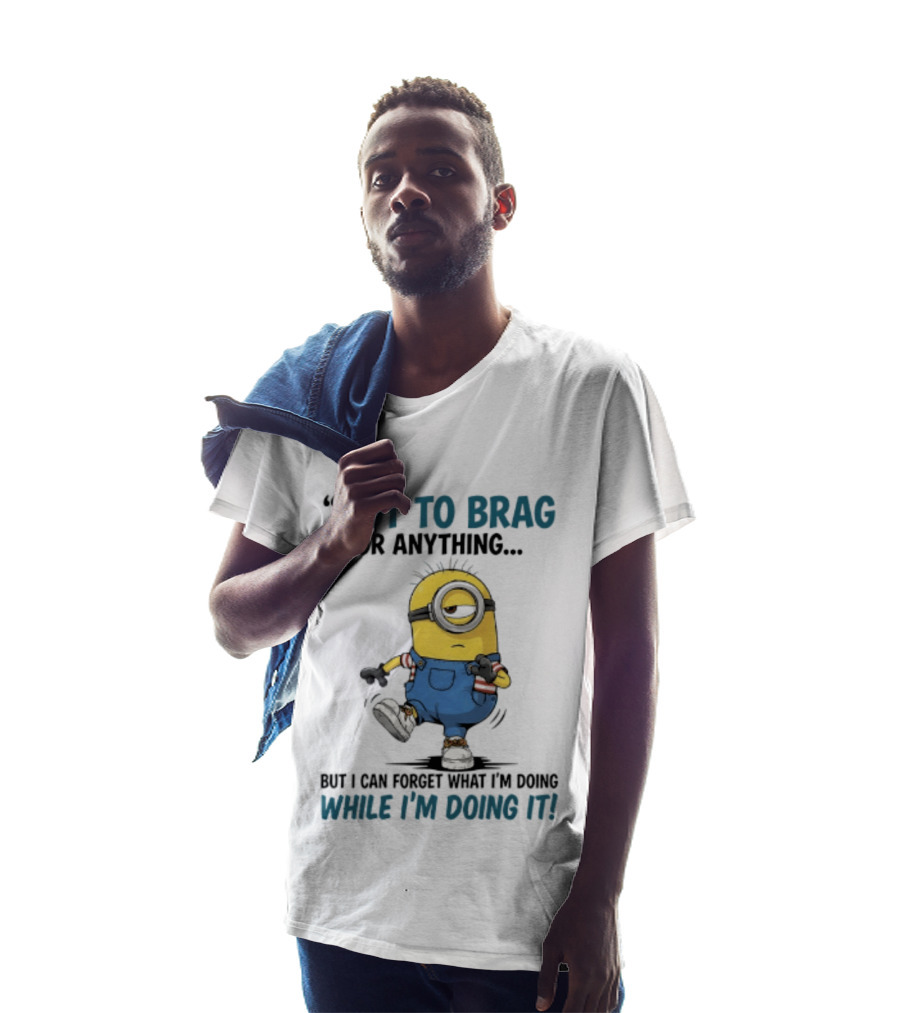 Not To Brag Or Anything Minion Forget What I'm Doing While I'm Doing It T-Shirt