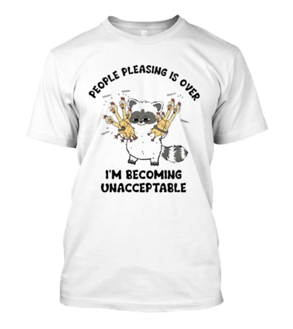 People Pleasing Is Over I'm Becoming Unacceptable Raccoon Squeaky Chickens T-Shirt