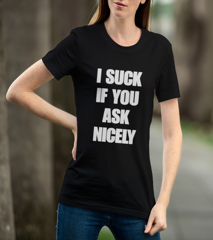 I Suck If You Ask Nicely Fun Statement Top T-Shirt