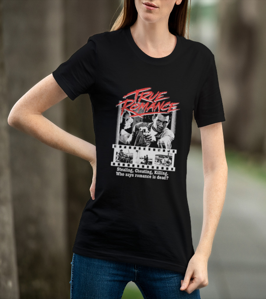 True Romance Directed By Tony Scott Stealing Cheating Killing Who Says Romance Is Dead T-Shirt