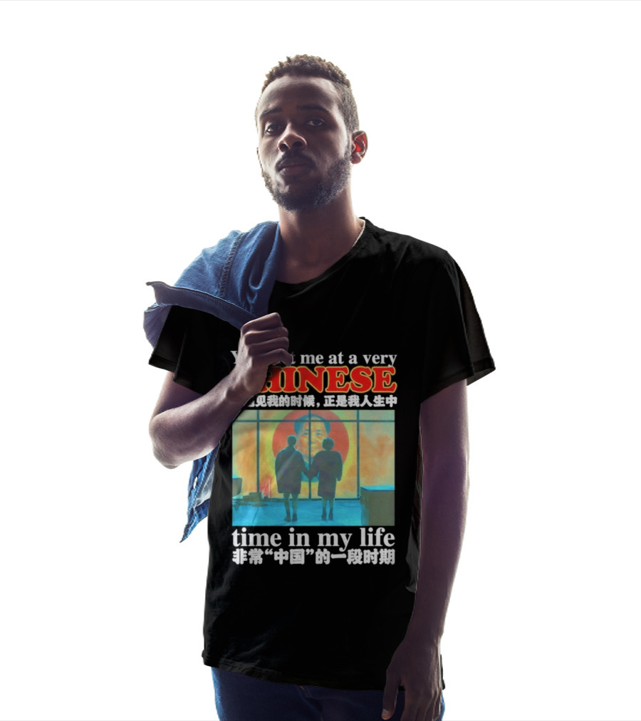 You Met Me At A Very Chinese Time Key Moment In My Life Journey T-Shirt