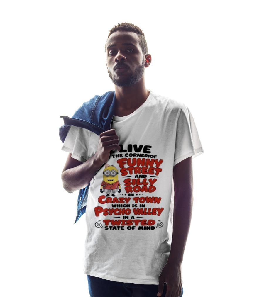 Minions I Live On The Corner Of Funny Street And Silly Road In Crazy Town Psycho Valley Twisted State Of Mind T-Shirt