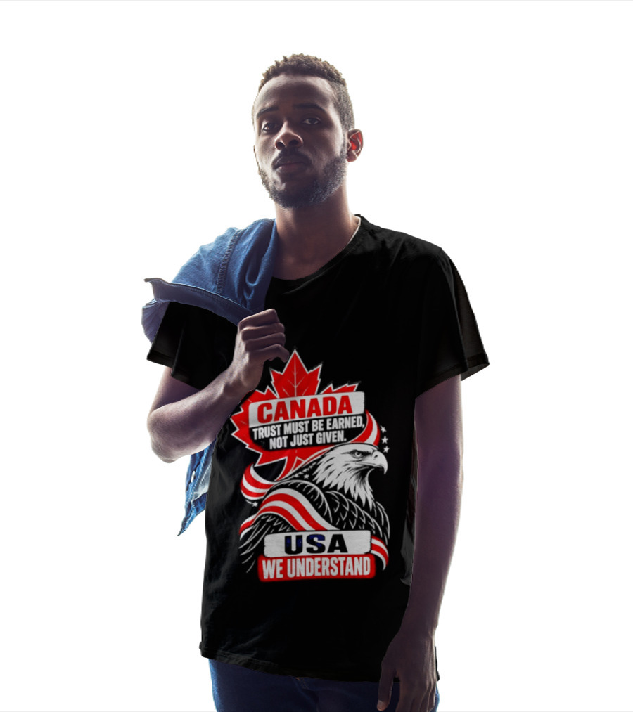 Canada Trust Earned Not Given USA We Understand Maple Leaf Eagle T-Shirt