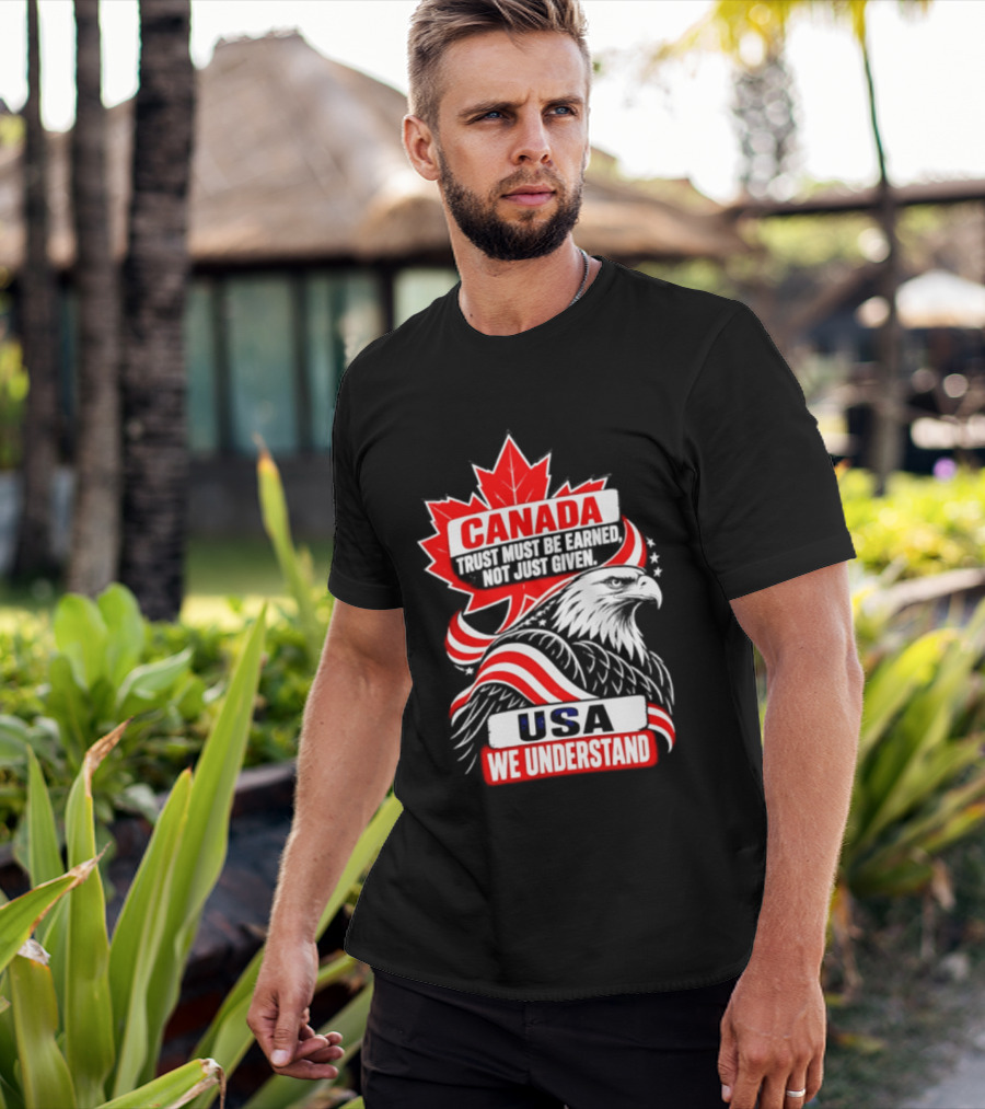 Canada Trust Earned Not Given USA We Understand Maple Leaf Eagle T-Shirt