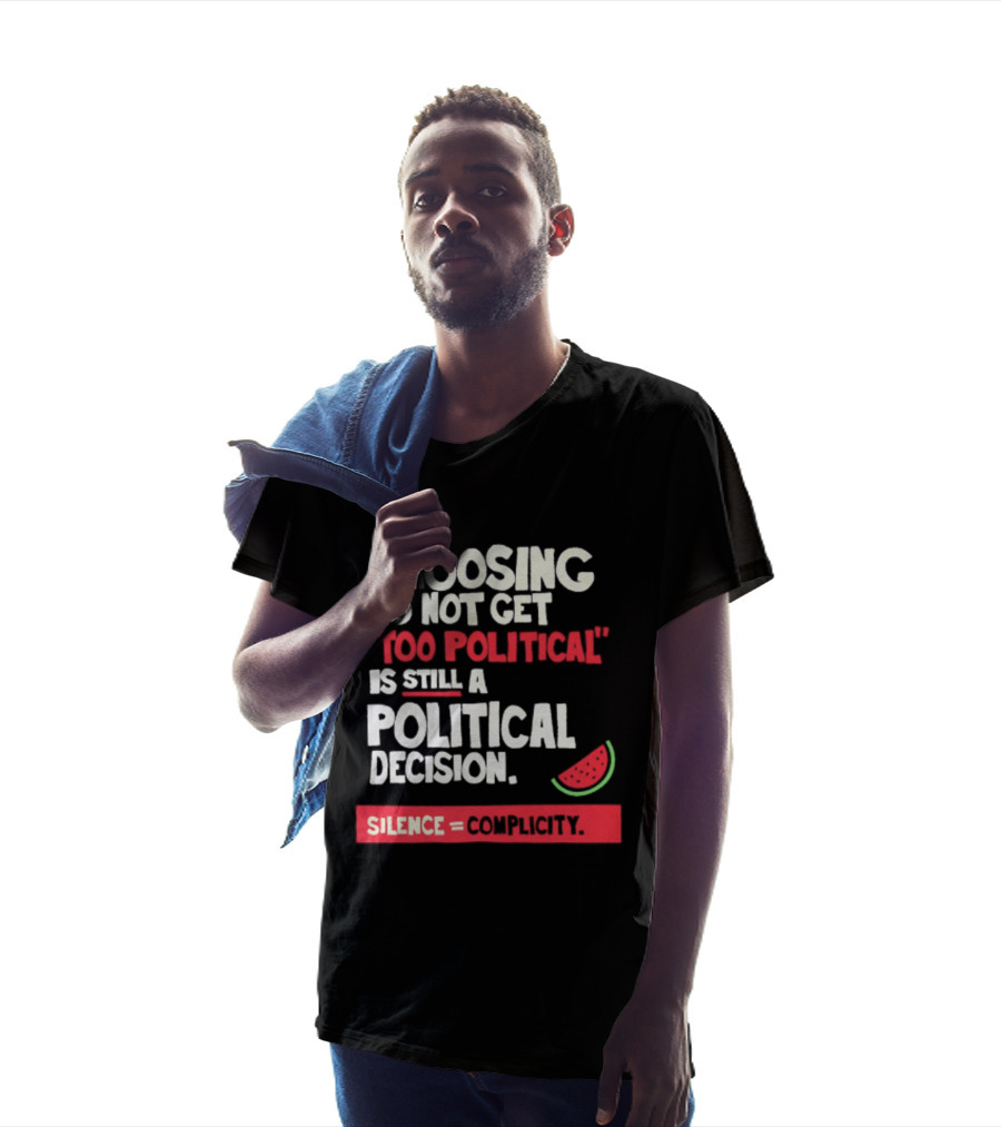 Choosing To Not Get Too Political Is Still A Political Decision Silence Equals Complicity Watermelon Slice T-Shirt