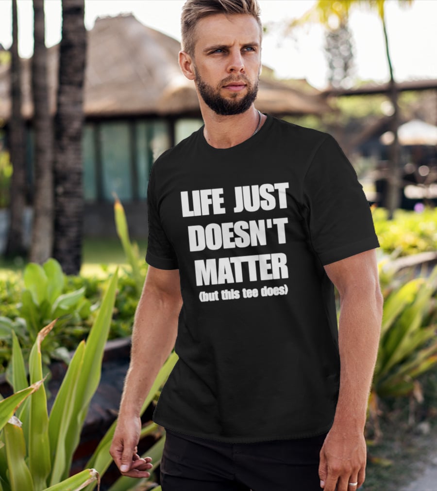 Life Just Doesn't Matter But This Does T-Shirt