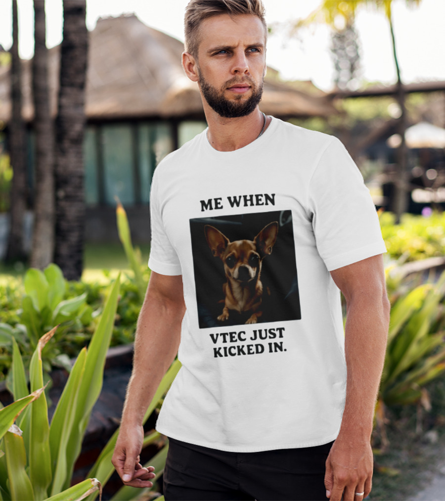 Me When Vtec Just Kicked In Chihuahua T-Shirt