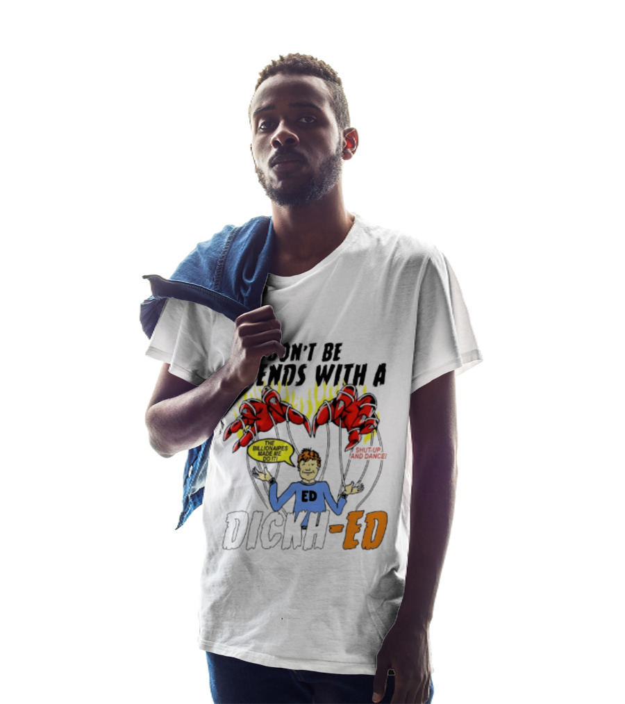 Don't Be Friends With A Dickh Ed Funny Cartoon Parody Ed Sheeran T-Shirt