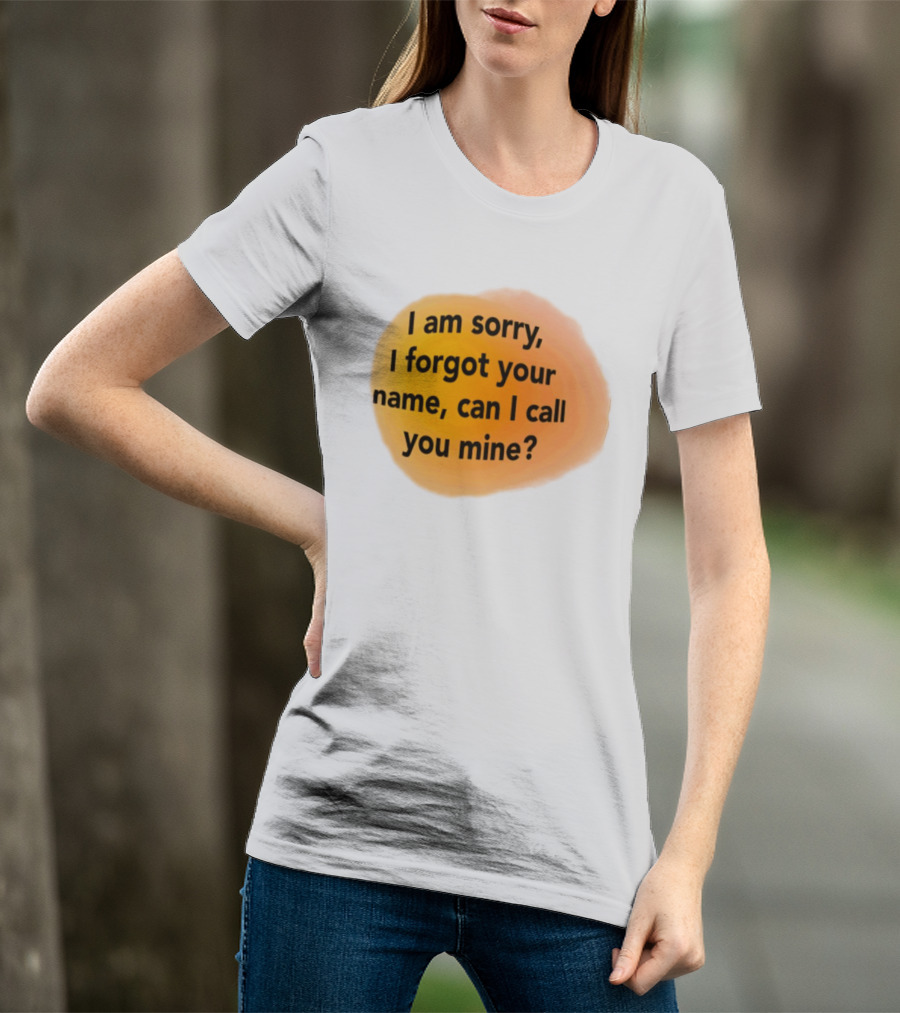 I Am Sorry I Forgot Your Name Can I Call You Mine Text On Orange T-Shirt