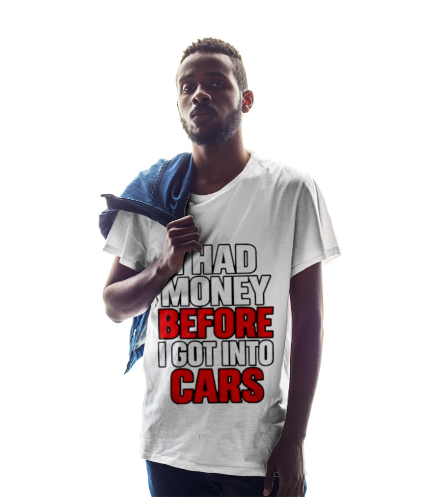 I Had Money Before I Got Into Cars T-Shirt
