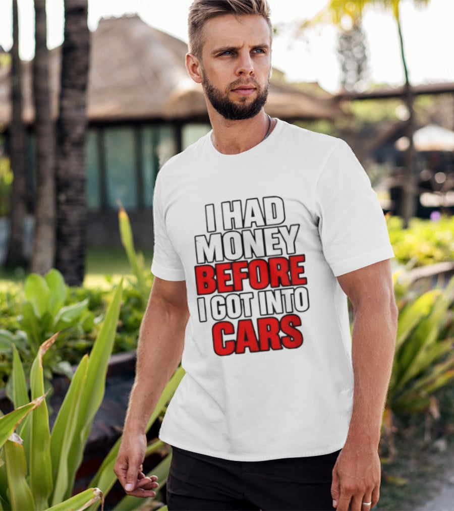 I Had Money Before I Got Into Cars T-Shirt