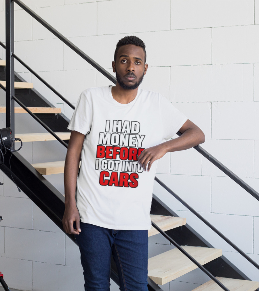 I Had Money Before I Got Into Cars T-Shirt