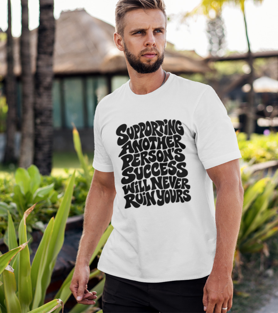 Supporting Another Person's Success Will Never Ruin Yours T-Shirt